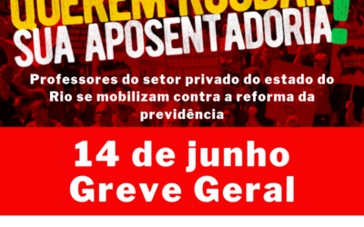 PROFESSORES DO SETOR PRIVADO DO RIO SE MOBILIZAM PARA PARTICIPAR DA GREVE GERAL DE 14 DE JUNHO CONTRA A REFORMA DA PREVIDÊNCIA
