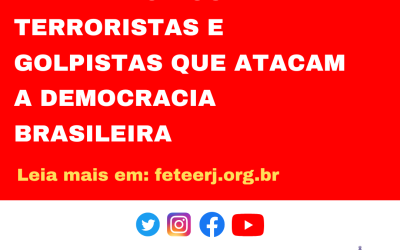 FETEERJ E SINPROS DIZEM NÃO AOS TERRORISTAS E GOLPISTAS QUE ATACAM A DEMOCRACIA BRASILEIRA