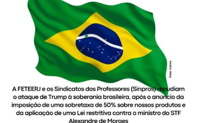 FETEERJ E SINDICATOS DOS PROFESSORES PROTESTAM CONTRA O ATAQUE DOS EUA À SOBERANIA BRASILEIRA